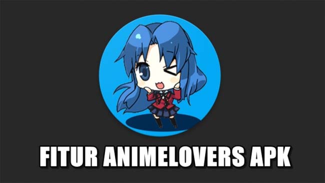 Fitur lengkap Animelovers apk